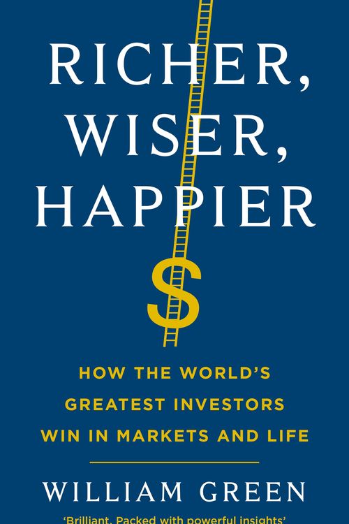 Cover Art for 9781781258606, Richer, Wiser, Happier: How the World’s Greatest Investors Win in Markets and Life by William Green