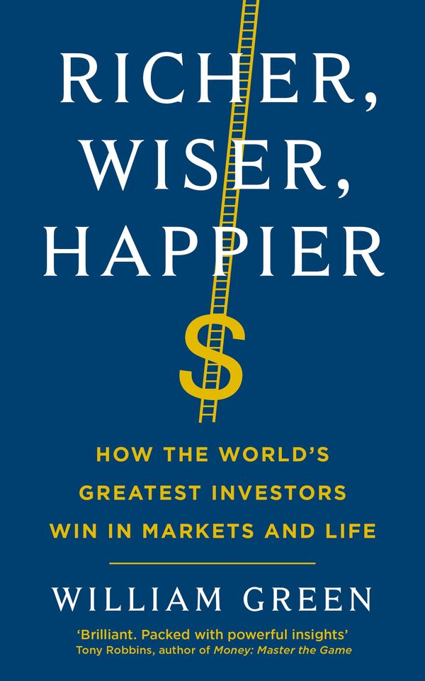 Cover Art for 9781781258606, Richer, Wiser, Happier: How the World’s Greatest Investors Win in Markets and Life by William Green