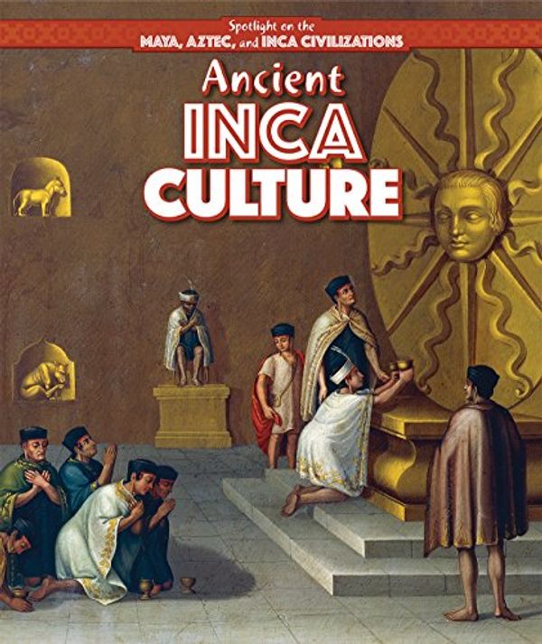 Cover Art for 9781499419313, Ancient Inca CultureSpotlight on the Maya, Aztec, and Inca Civiliza... by Kristen Rajczak Nelson