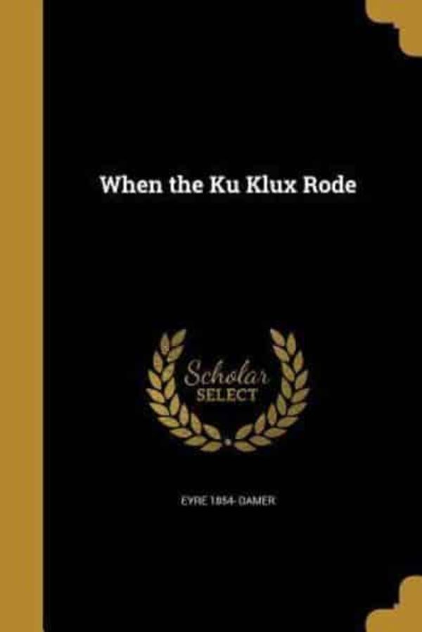 Cover Art for 9781371773939, When the Ku Klux Rode by Eyre 1854- Damer