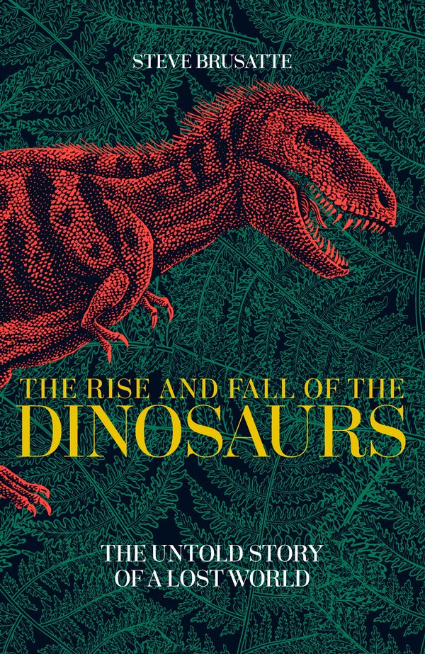 Cover Art for 9781509830060, The Rise and Fall of the DinosaursThe Untold Story of a Lost World by Steve Brusatte