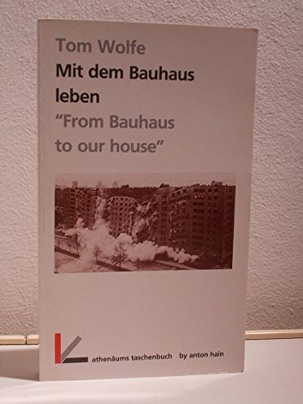 Cover Art for 9783445046437, Mit dem Bauhaus leben. ("From Bauhaus to our house".) Aus dem Amerikanischen von Harry Rowohlt. by Tom Wolfe
