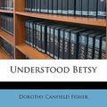 Cover Art for 9781177065818, Understood Betsy by Dorothy Canfield Fisher