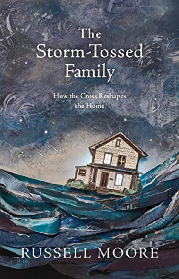 Cover Art for B07GL9Z9ZN, The Storm-Tossed Family: How the Cross Reshapes the Home by Russell D. Moore