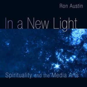 Cover Art for 9780802807731, In a New Light: Spirituality and the Media Arts by Ron Austin