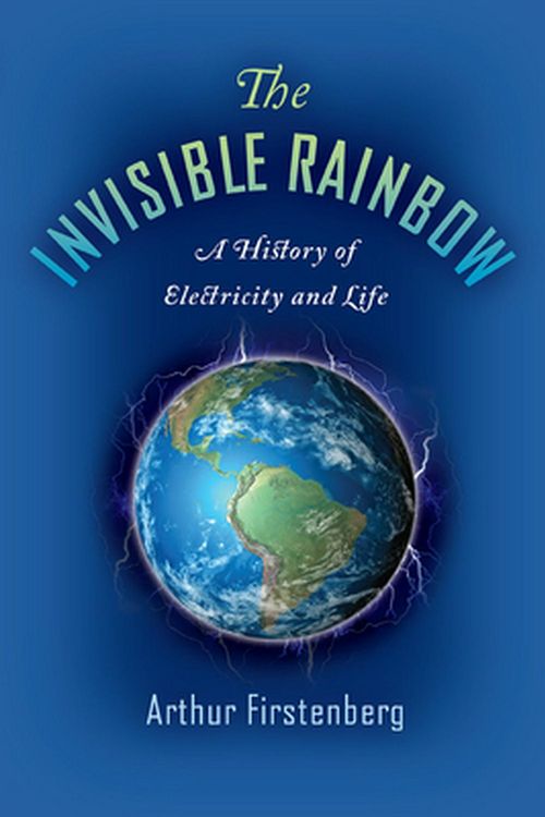Cover Art for 9781645020097, The Invisible Rainbow: A History of Electricity and Life by Arthur Firstenberg