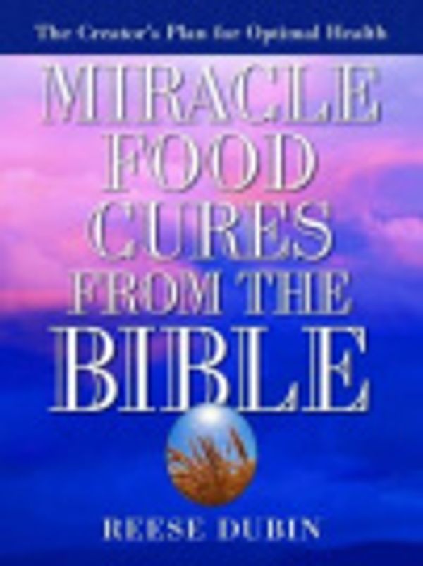 Cover Art for 9781101119778, Miracle Food Cures from the Bible by Reese Dubin