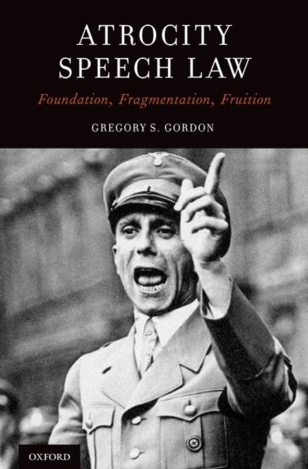 Cover Art for 9780190612689, Atrocity Speech LawFoundation, Fragmentation, Fruition by Gregory S. Gordon