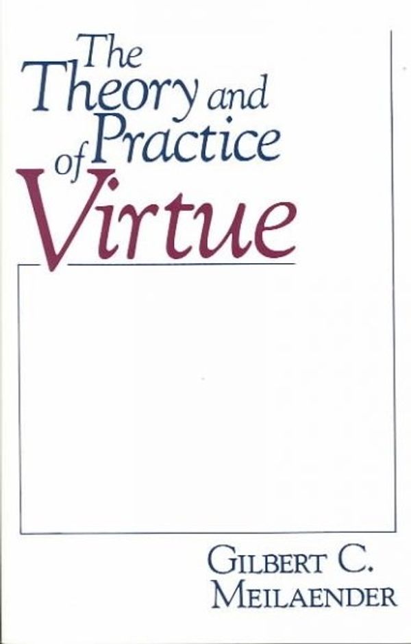 Cover Art for 9780268018535, The Theory and Practice of Virtue by Gilbert C. Meilaender