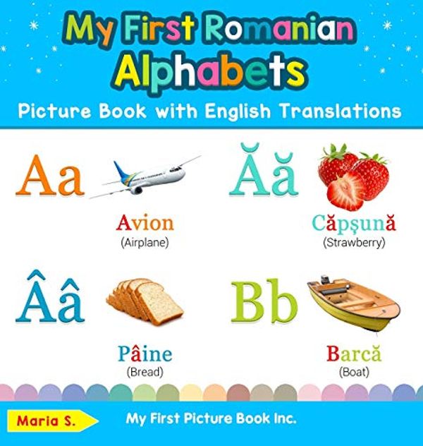 Cover Art for 9780369601292, My First Romanian Alphabets Picture Book with English Translations: Bilingual Early Learning & Easy Teaching Romanian Books for Kids (Teach & Learn Basic Romanian Words for Children) by S., Maria