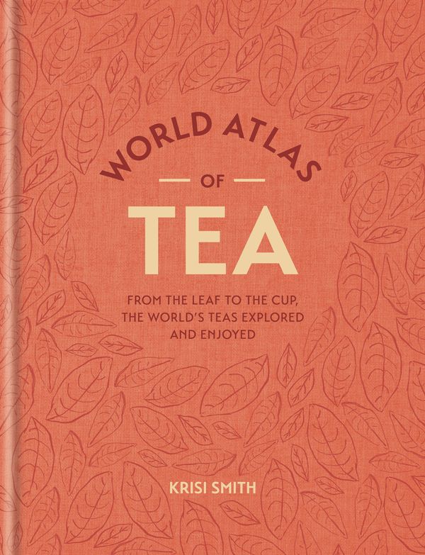Cover Art for 9781784720933, World Atlas of Tea: From the leaf to the cup, the world's teas explored and enjoyed by Krisi Smith