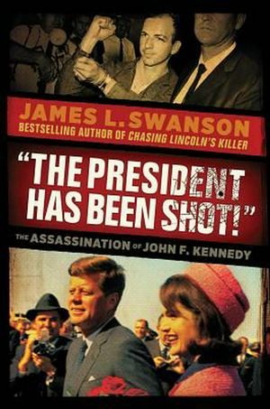 Cover Art for 9780545490078, "The President Has Been Shot!": The Assassination of John F. Kennedy by James L. Swanson