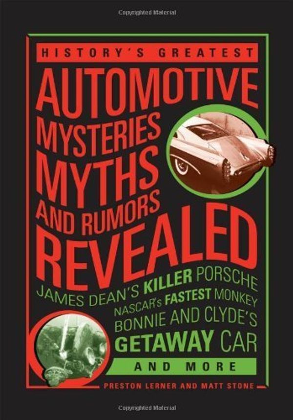 Cover Art for B00G09R6SO, History's Greatest Automotive Mysteries, Myths, and Rumors Reveled: James Dean's Killer Porsche, Houdini's Last Ride, Bonnie and Clyde's Getaway Car and More by Stone, Matt, Lerner, Preston Published by Motorbooks (2012) by 