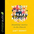 Cover Art for B09XY1GS8C, My Body Is Not a Prayer Request: Disability Justice in the Church by Amy Kenny