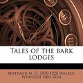 Cover Art for 9781177429801, Tales of the Bark Lodges by Bertrand Walker