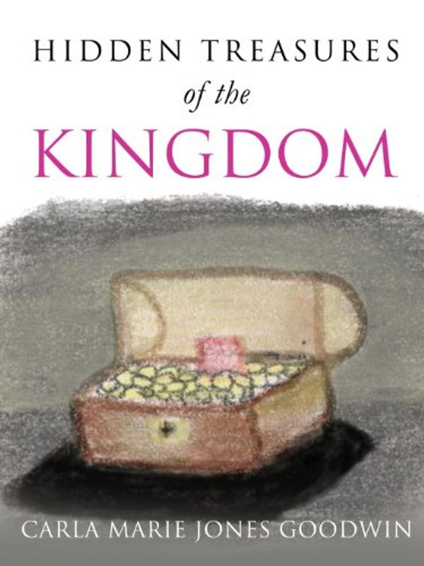 Cover Art for 9781625096814, Hidhidden Treasures of the Kingdomden Treasures of the Kingdom by Carla Marie Jones Goodwin