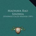 Cover Art for 9781164881179, Madhava Rao Sindhia: Otherwise Called Madhoji (1891) (Paperback) by Henry George Keene