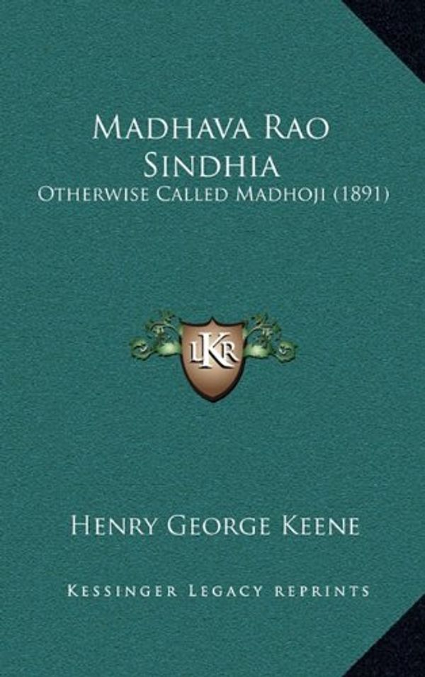 Cover Art for 9781164881179, Madhava Rao Sindhia: Otherwise Called Madhoji (1891) (Paperback) by Henry George Keene