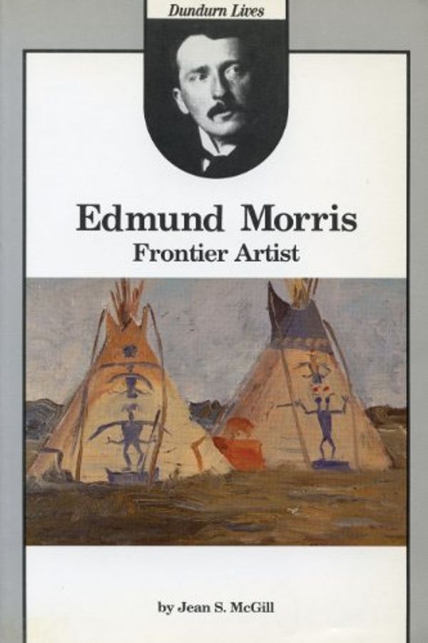 Cover Art for 9780919670792, Edmund Morris: Frontier Artist (Dundurn Lives) by Jean S. McGill