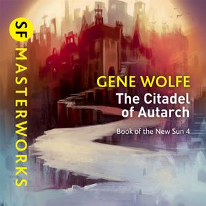 Cover Art for 9781473233102, The Citadel of the Autarch by Gene Wolfe