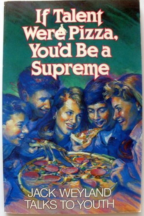 Cover Art for 9780875796963, If Talent Were Pizza, You'd be a Supreme by Jack Weyland