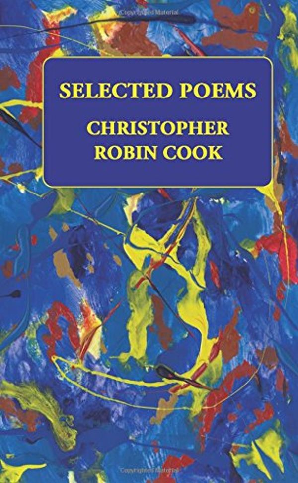 Cover Art for 9780957859517, SELECTED POEMS CHRISTOPHER ROBIN COOK by Christopher Robin Cook
