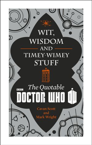 Cover Art for 9781849907682, Doctor Who: Wit, Wisdom and Timey Wimey Stuff – The Quotable Doctor Who by Cavan Scott, Mark Wright