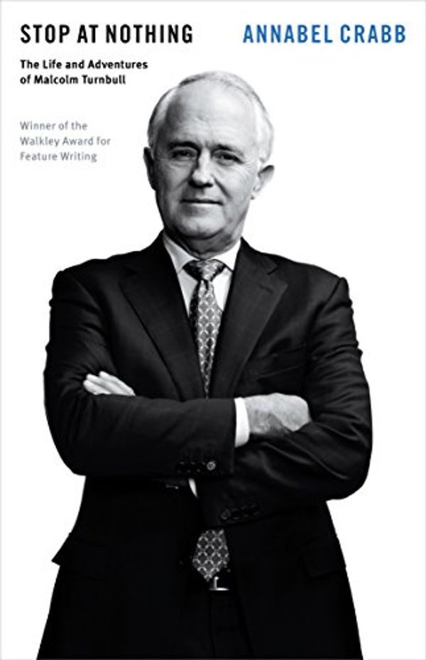 Cover Art for B017TNK6ZY, Stop at Nothing: The Life and Adventures of Malcolm Turnbull by Annabel Crabb