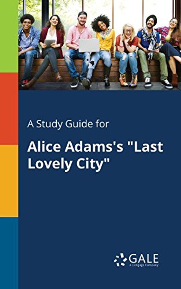 Cover Art for 9781375383202, A Study Guide for Alice Adams's "Last Lovely City" by Gale, Cengage Learning
