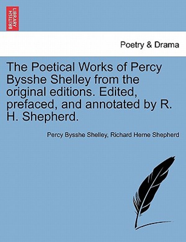 Cover Art for 9781241116699, The Poetical Works of Percy Bysshe Shelley from the Original Editions. Edited, Prefaced, and Annotated by R. H. Shepherd. by Percy Bysshe Shelley