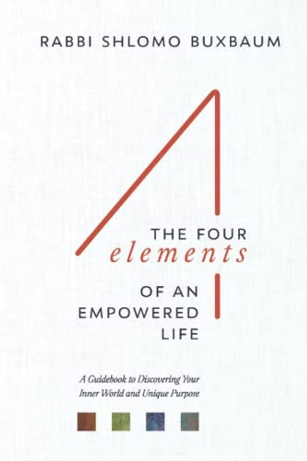 Cover Art for 9798777320001, The Four Elements of an Empowered Life: A Guidebook to Discovering Your Inner World and Unique Purpose by Buxbaum, Shlomo