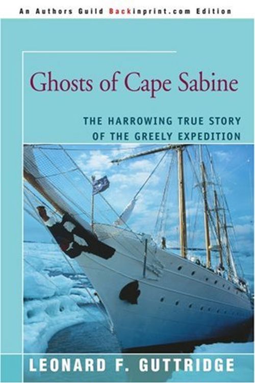 Cover Art for 9780595409693, Ghosts of Cape Sabine: The Harrowing True Story of the Greely Expedition by Leonard F. Guttridge