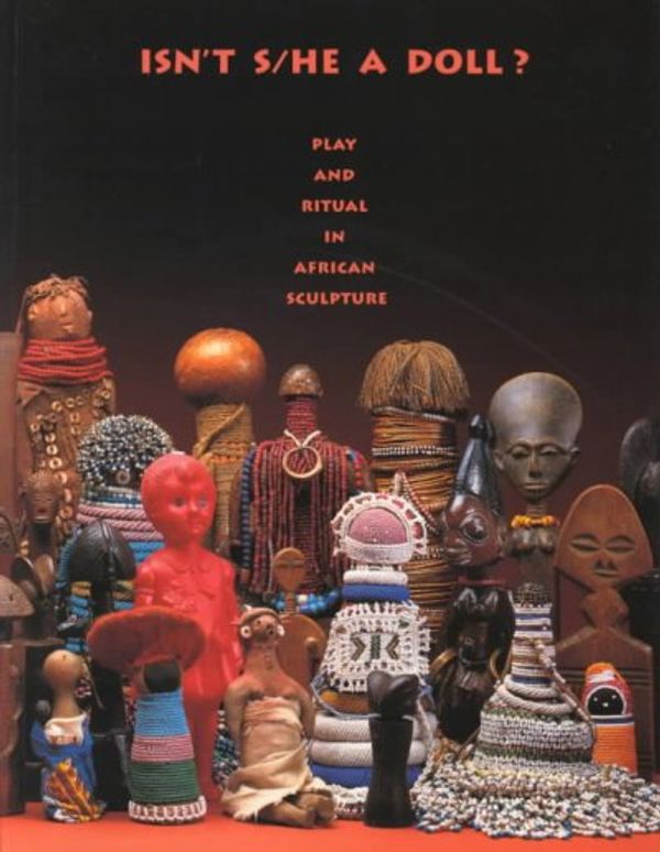 Cover Art for 9780930741556, Isn't S/He a Doll: Play and Ritual in African Sculpture by Elisabeth Lynn Cameron, Doran H. Ross