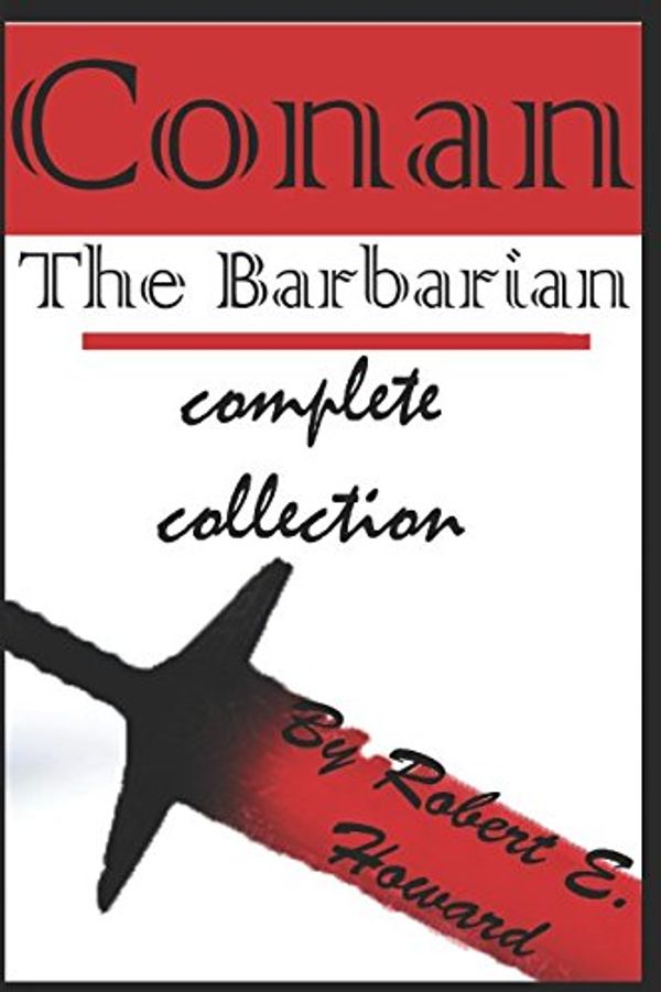 Cover Art for 9781520716961, Conan: The Barbarian complete collection (annotated) by Robert E. Howard