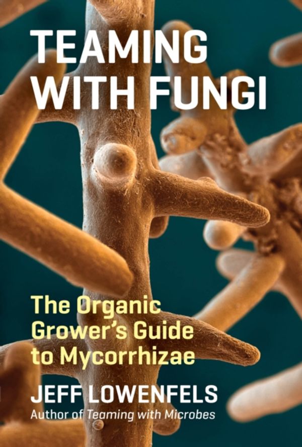 Cover Art for 9781604697292, Teaming with Fungi: The Organic Grower's Guide to Mycorrhizae by Jeff Lowenfels