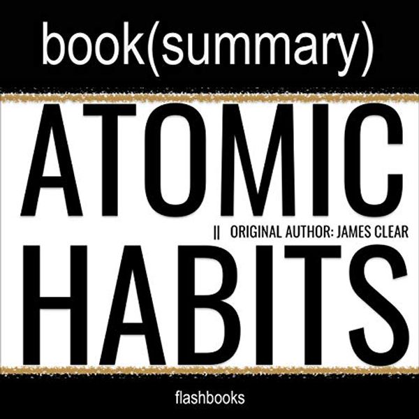 Cover Art for B08SBWQTTN, Atomic Habits by James Clear - Book Summary: An Easy & Proven Way to Build Good Habits & Break Bad Ones by Dean Bokhari, FlashBooks