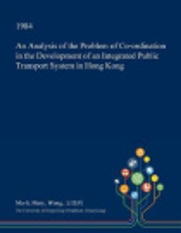 Cover Art for 9781360963952, An Analysis of the Problem of Co-Ordination in the Development of an Integrated Public Transport System in Hong Kong by Ma-Li Mary Wong,???