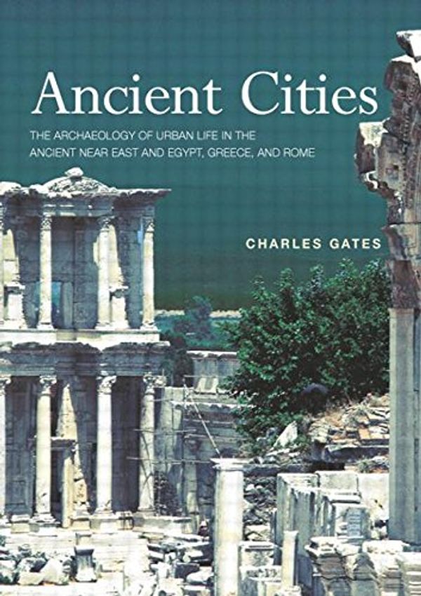 Cover Art for 9780415121828, Ancient Cities: The Archaeology of Urban Life in the Ancient Near East and Egypt, Greece and Rome by Charles Gates