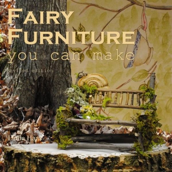 Cover Art for 9781497511958, Fairy Furniture you can make - Revised edition: Pictures to inspire and a step-by-step lesson in the art of making fairy furniture from twigs. Revised edition contains a new Preface. by Linda Haas