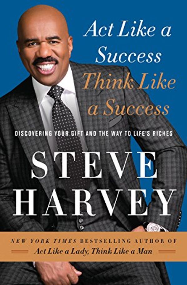 Cover Art for B00H7LW7JC, Act Like a Success, Think Like a Success: Discovering Your Gift and the Way to Life's Riches by Steve Harvey