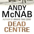 Cover Art for 9781409011910, Dead Centre: (Nick Stone Book 14) by Andy McNab