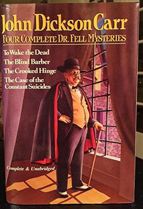 Cover Art for 9780517659564, Four Complete Dr. Fell Mysteries: To Wake the Dead / The Blind Barber / The Crooked Hinge / The Case of the Constant Suicides by John Dickson Carr