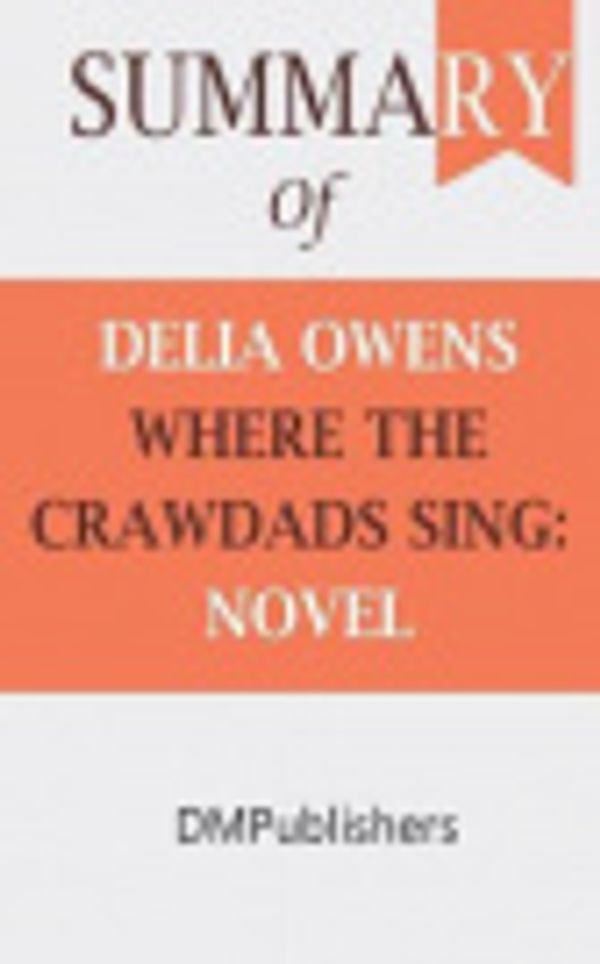 Cover Art for 9781072334255, Summary of Delia Owens WHERE THE CRAWDADS SING: Novel by Dmpublishers