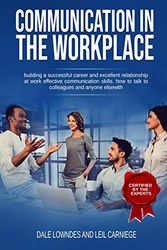Cover Art for 9781072942016, Communication in the workplace: building a successful career and excellent relationship at work effective communication skills. how to talk to colleagues and anyone elsewith by Leil Carniege, Dale Lowndes
