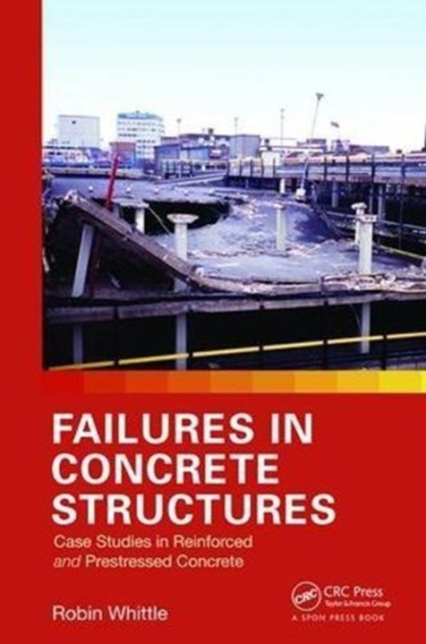 Cover Art for 9781138074231, Failures in Concrete Structures: Case Studies in Reinforced and Prestressed Concrete by Robin Whittle