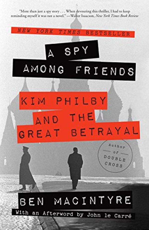 Cover Art for B00I7696IG, A Spy Among Friends: Kim Philby and the Great Betrayal by Ben Macintyre