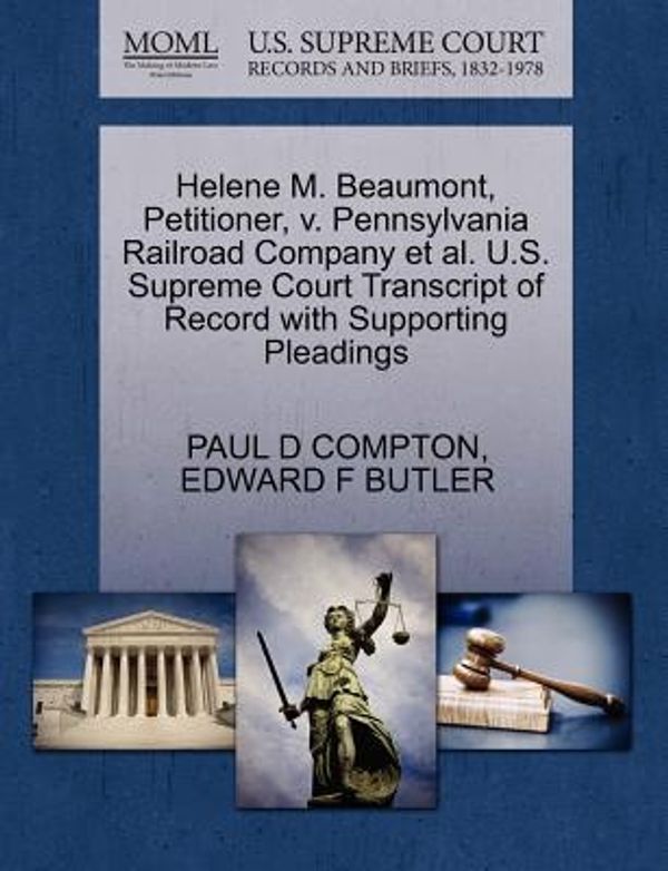 Cover Art for 9781270413639, Helene M. Beaumont, Petitioner, V. Pennsylvania Railroad Company et al. U.S. Supreme Court Transcript of Record with Supporting Pleadings by Paul D. Compton, Edward F. Butler