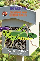 Cover Art for 9781477383094, Insects Coloring and Scissor Skills Activity Book: Funny Coloring and Scissor Skills Book for Kids Ages 3-12 with Bugs and Other Insects | A Unique ... Variety of Insects | Amazing Gift for Kids by Rebekah Hope Morgan