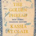 Cover Art for 9781665120852, The Golden Thread: How Fabric Changed History by Kassia St Clair