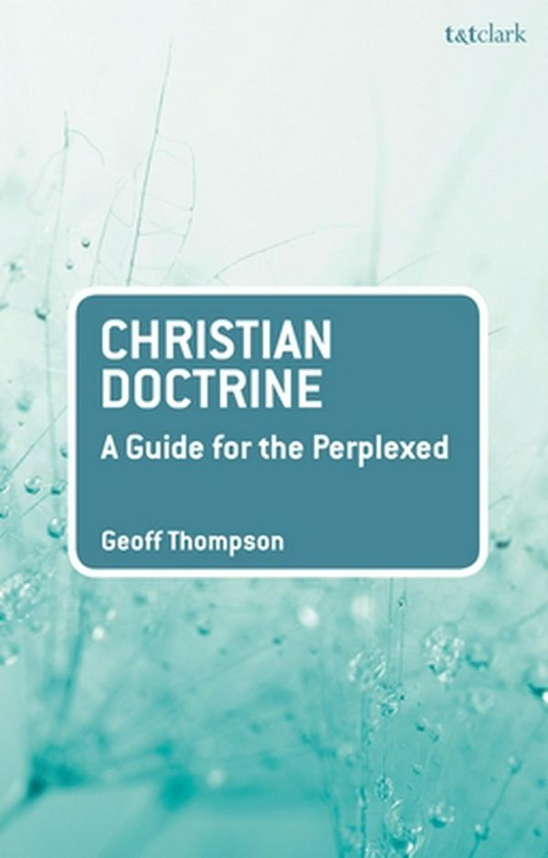 Cover Art for 9780567673336, Christian Doctrine: A Guide for the Perplexed by Geoff Thompson